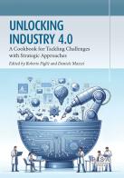 Unlocking industry 4.0. A cookbook for tackling challenges with strategic approaches. The experience of the PLANET4 partnership di Roberto Figlie edito da Pisa University Press