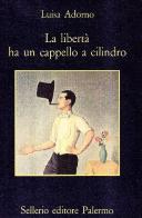 La libertà ha un cappello a cilindro di Luisa Adorno edito da Sellerio Editore Palermo