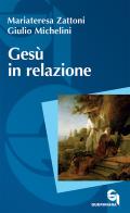 Gesù in relazione di Mariateresa Zattoni, Giulio Michelini edito da Queriniana