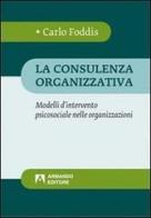 La consulenza organizzativa. Modelli d'intervento psicosociale nelle organizzazioni di Carlo Foddis edito da Armando Editore