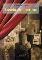 Lascia che parlino di Gabriella Mosso edito da Araba Fenice