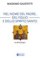 Nel nome del Padre, del Figlio e dello Spirito Santo. Scritti teologici di Massimo Giustetti edito da Effatà