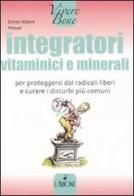 Integratori vitaminici e minerali. Per proteggersi dai radicali liberi e curare i disturbi più comuni di Ernst-Albert Meyer edito da L'Airone Editrice Roma