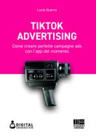 Tik Tok advertising. Come creare perfette campagne ads con l'app del momento di Lucia Guerra edito da Maggioli Editore