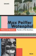 Max Peiffer Watenphul. Pittore del Bauhaus-Painter of the Bauhaus. Ediz. bilingue edito da Electa