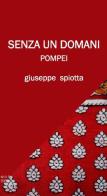 Senza un domani. Pompei di Giuseppe Spiotta edito da Mora