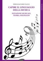 Capire il linguaggio della musica. Notazione musicale, teoria, solfeggio di Pier Giacomo Zauli edito da Maria Margherita Bulgarini