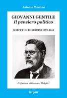 Giovanni Gentile. Il pensiero politico. Scritti e discorsi 1899-1944 di Antonio Messina edito da Fergen