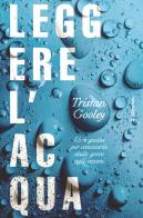 Leggere l'acqua. Una guida per conoscerla dalle gocce agli oceani di Tristan Gooley edito da Altrecose