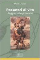 Passatori di vita. Saggio sulla paternità di Xavier Lacroix edito da EDB