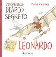 L' incredibile diario segreto di Leonardo. I geniacci. Ediz. a colori di Maria Gianola edito da Risfoglia Editore