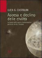 Ascesa e declino delle civiltà. La teoria delle macro-trasformazioni politiche di A. J. Toynbee di Luca G. Castellin edito da Vita e Pensiero