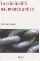 La criminalità nel mondo antico di Jens-Uwe Krause edito da Carocci