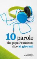 10 parole che papa Francesco dice ai giovani di Francesco (Jorge Mario Bergoglio) edito da Ancora