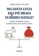 Ma Santa Lucia era più brava di Babbo Natale? Storia semiseria di una generazione (fin troppo) seria di Maria Grazia Saccani edito da Phasar Edizioni