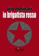 Io brigatista rosso di Vito Molinari edito da Zona