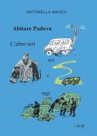 Abitare Padova. L'altro ieri, ieri e oggi di Antonella Mazzo edito da CLEUP