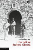 Una politica dei beni culturali di Andrea Emiliani edito da Bononia University Press