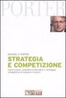 Strategia e competizione. Come creare, sostenere e difendere il vantaggio competitivo di imprese e nazioni di Michael E. Porter edito da Il Sole 24 Ore