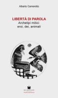 Libertà di parola. Archetipi mitici: eroi, dei, animali di Alberto Camerotto edito da De Bastiani