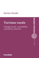 Turismo rurale. Sviluppo locale, sostenibilità, autenticità, emozioni di Enrico Ercole edito da Franco Angeli