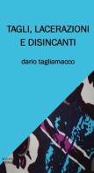 Tagli, lacerazioni e disincanti di Dario Tagliamacco edito da Mora