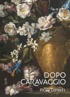 Dopo Caravaggio. Fiori dipinti di Nadia Bastogi, Rita Iacopino edito da Claudio Martini Editore