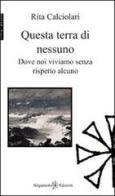 Questa terra di nessuno. Dove noi viviamo senza rispetto alcuno di Rita Calciolari edito da Gilgamesh Edizioni