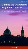 L' antica via Lauretana: luoghi da scoprire. Un viaggio tra Toscana, Umbria e Marche di Floria Moscardi edito da Ciabochi Claudio