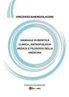 Manuale di bioetica clinica, antropologia medica e filosofia della medicina di Vincenzo Amendolagine edito da Youcanprint