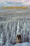 Luci nella notte polare. Una donna, un bambino e un esploratore nella grande Alaska selvaggia di Ario "Zhoh" Sciolari edito da Gruppo Albatros Il Filo