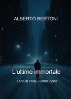 L'ultimo immortale. Ladri di corpi vol. 5 di Alberto Bertoni edito da Youcanprint