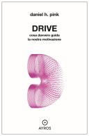 Drive. Cosa davvero guida la nostra motivazione di Daniel H. Pink edito da Ayros