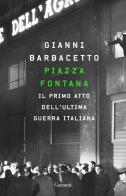 Piazza Fontana. Il primo atto dell'ultima guerra italiana di Gianni Barbacetto edito da Garzanti