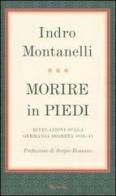 Morire in piedi. Rivelazioni sulla Germania segreta 1938-45 di Indro Montanelli edito da Rizzoli