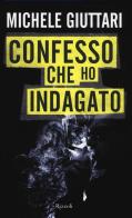 Confesso che ho indagato. Autobiografia di un poliziotto scomodo di Michele Giuttari edito da Rizzoli