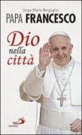Dio nella città di Francesco (Jorge Mario Bergoglio) edito da San Paolo Edizioni