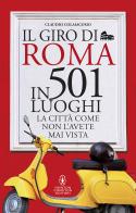Il giro di Roma in 501 luoghi. La città come non l'avete mai vista di Claudio Colaiacomo edito da Newton Compton Editori