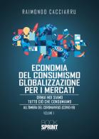 Dalla economia del consumismo alla globalizzazione per i mercati. Nuova ediz. di Raimondo Cacciarru edito da Booksprint