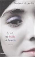 Adele né bella né brutta di Maristella Lippolis edito da Piemme