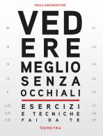 Vedere meglio senza occhiali. Esercizi e tecniche fai da te di Paola Santagostino edito da Demetra