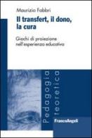 Il transfert. Il dono, la cura. Giochi di proiezione nell'esperienza educativa di Maurizio Fabbri edito da Franco Angeli