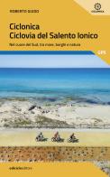 Ciclonica. Ciclovia Salento ionico. Nel cuore del Sud, tra mare, borghi e natura di Roberto Guido edito da Ediciclo