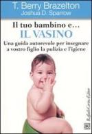 Il tuo bambino e... il vasino. Una guida autorevole per insegnare a vostro figlio la pulizia e l'igiene di T. Berry Brazelton, Joshua D. Sparrow edito da Raffaello Cortina Editore