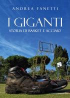 I giganti. Storia di basket e acciaio di Andrea Fanetti edito da Ass. Culturale Il Foglio