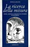 La ricerca della misura. Essere, armonia e tragico nel pensiero di Hölderlin di Monica Gargano edito da Edizioni ETS