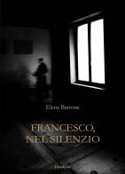 Francesco, nel silenzio di Elena Bartone edito da LietoColle