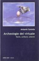 Archeologie del virtuale. Teorie, scritture, schermi di Antonio Caronia edito da Ombre Corte