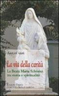 La via della carità. La beata Maria Schininà tra storia e spiritualità di Carmelo Mezzasalma, Fabio Ciardi, Alessandro Anderini edito da Città Ideale