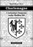 Charlemagne. I volontari francesi nella Waffen SS di Massimiliano Afiero edito da Marvia